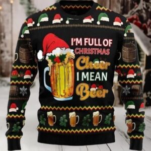 2025 I’m Full Of Christmas Cheer I Mean Beer Ugly Christmas Sweater