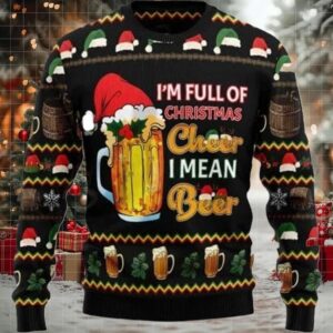 2025 I’m Full Of Christmas Cheer I Mean Beer Ugly Christmas Sweater