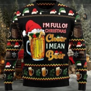 2025 I’m Full Of Christmas Cheer I Mean Beer Ugly Christmas Sweater