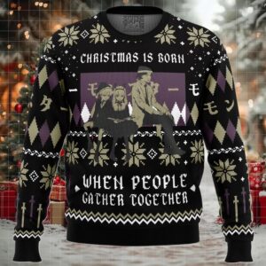 Christmas Is Born When People Gather Together Monster Ugly Christmas Sweater