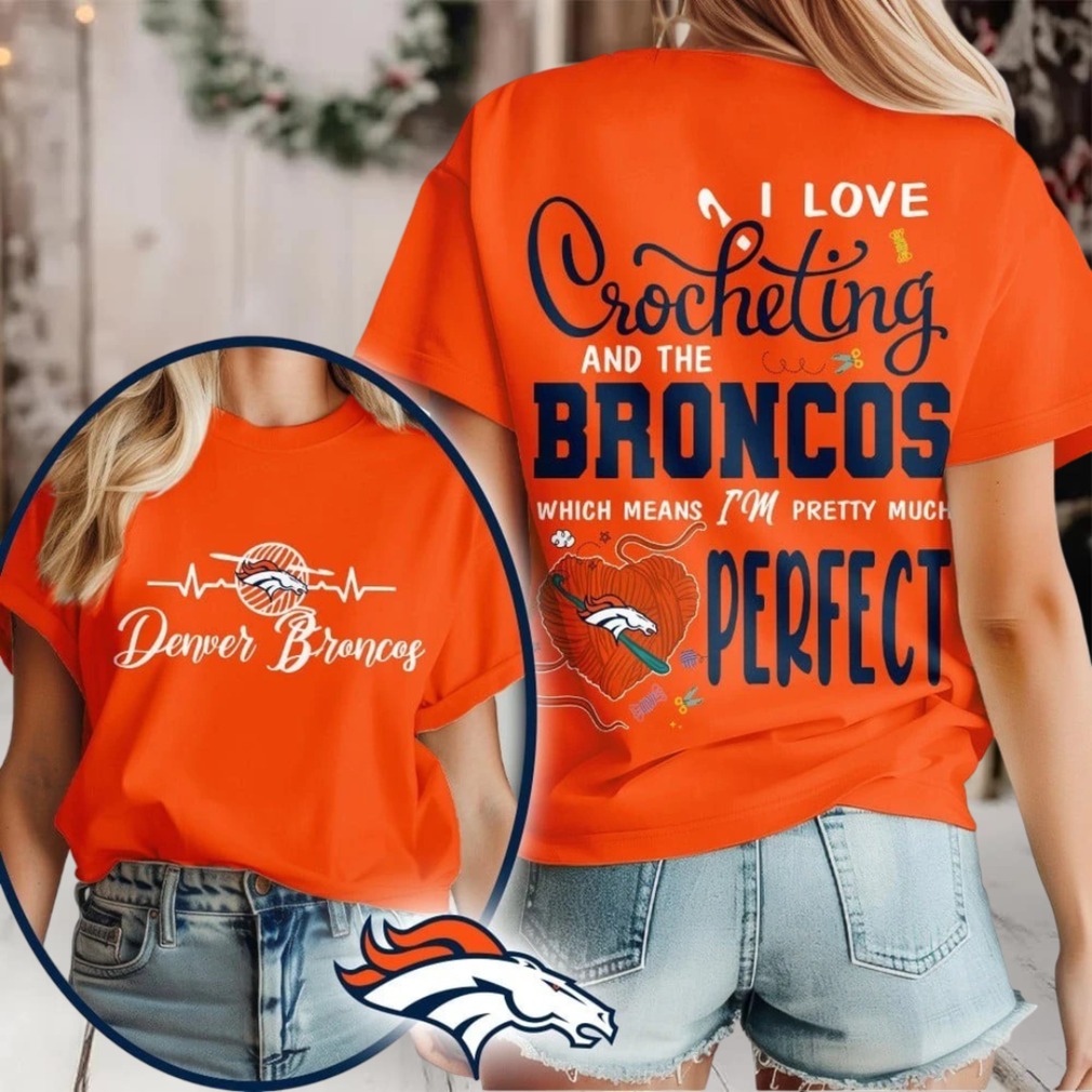 Denver Broncos NFL I Love Crocheting And The Which Means I’m Pretty Much Perfect Shirt Denver Broncos NFL I Love Crocheting And The Which Means I’m Pretty Much Perfect Shirt