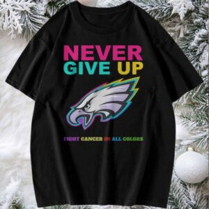 Philadelphia Eagles Never Give Up Fight Cancer in All Colors T Shirt