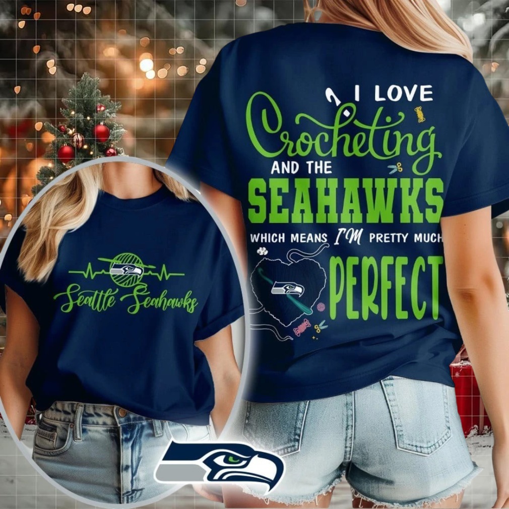 Seattle Seahawks NFL I Love Crocheting And The Which Means I’m Pretty Much Perfect Shirt