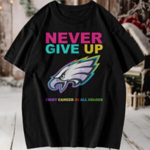 Philadelphia Eagles Never Give Up Fight Cancer in All Colors T Shirt