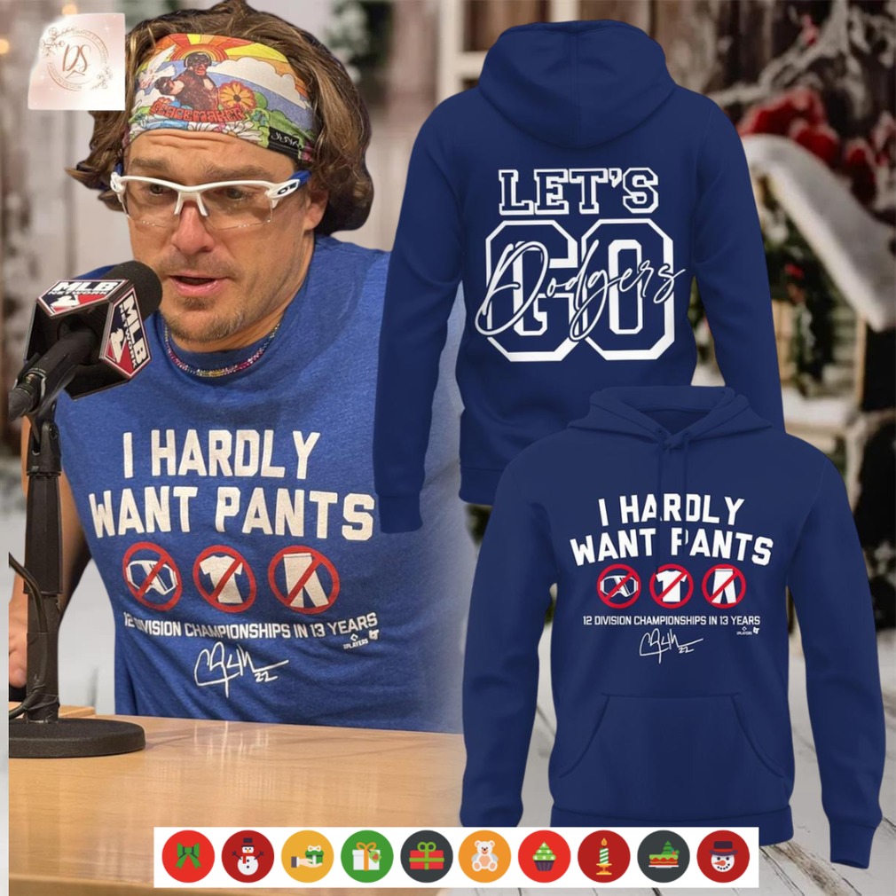 Let’s Go Dodgers I Hardly Want Pants Hoodie Shirt