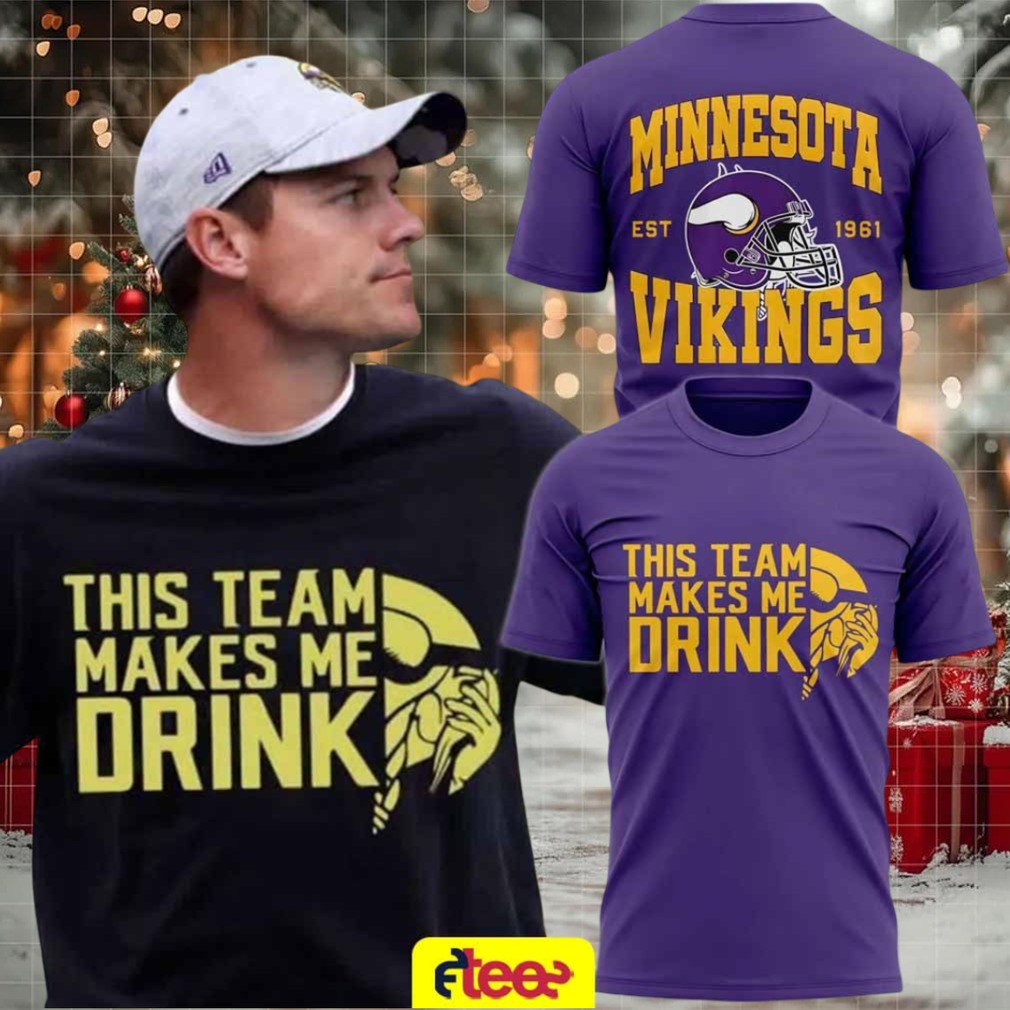 Minnesota Vikings this team makes me drink 2 sided t shirt Minnesota Vikings this team makes me drink 2 sided t shirt