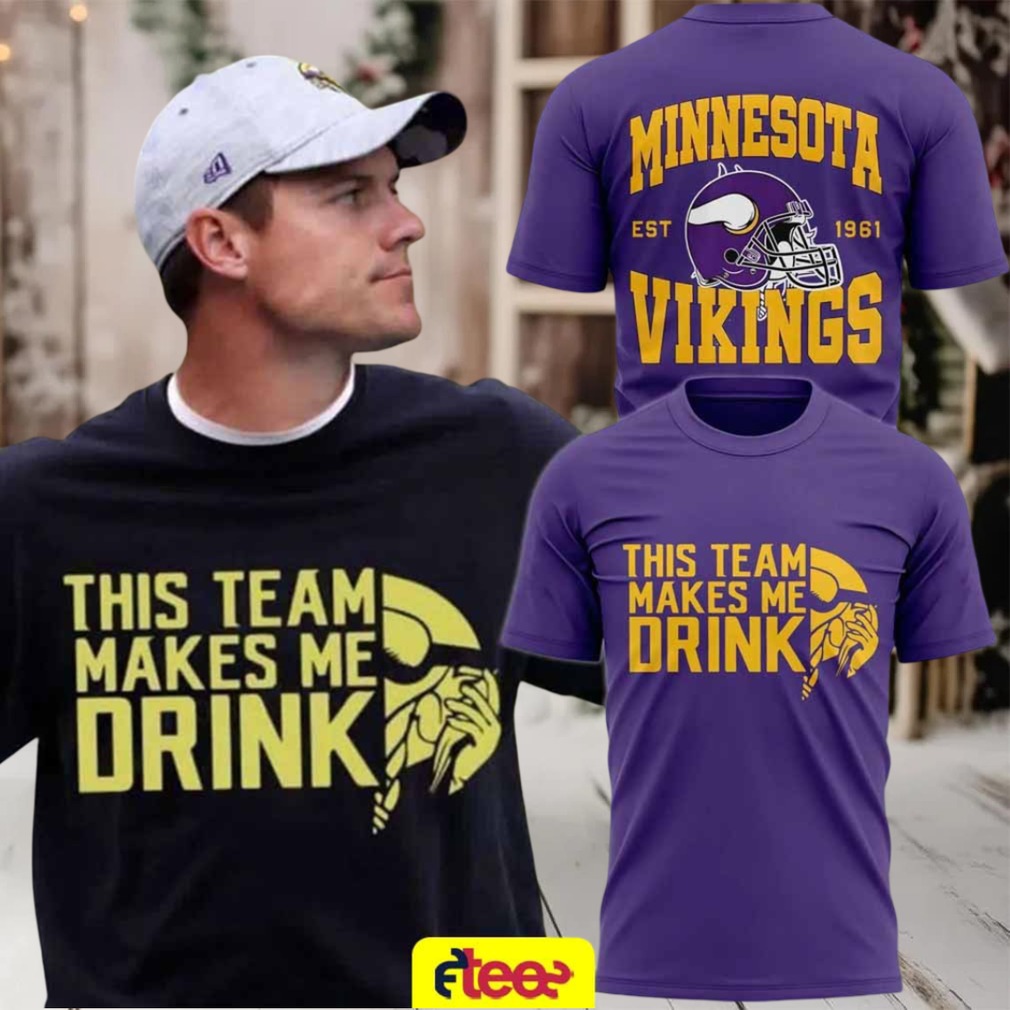 Minnesota Vikings this team makes me drink 2 sided t shirt Minnesota Vikings this team makes me drink 2 sided t shirt