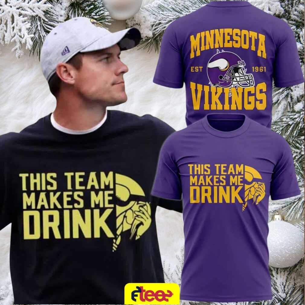 Minnesota Vikings this team makes me drink 2 sided t shirt Minnesota Vikings this team makes me drink 2 sided t shirt