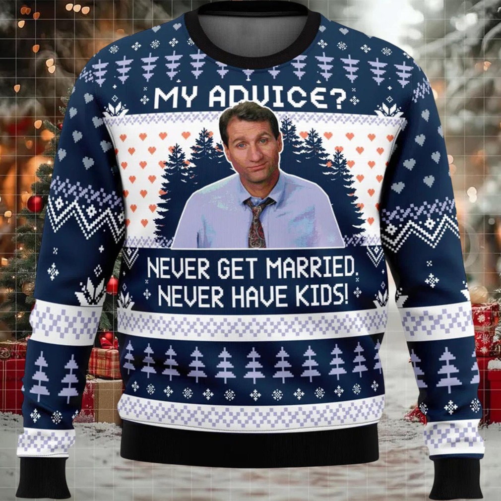 My Advice Never Get Married Never Have Kids Ugly Christmas Sweater My Advice Never Get Married Never Have Kids Ugly Christmas Sweater