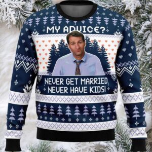 My Advice Never Get Married Never Have Kids Ugly Christmas Sweater