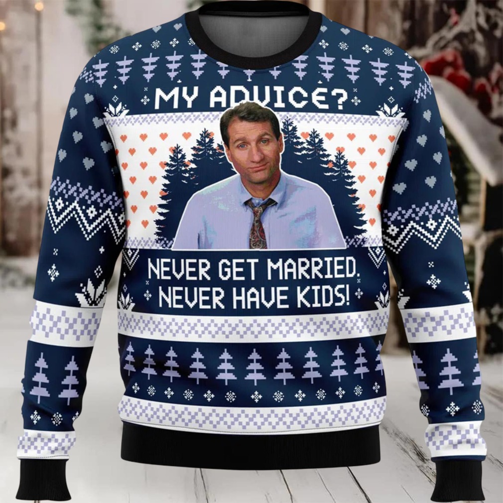 My Advice Never Get Married Never Have Kids Ugly Christmas Sweater My Advice Never Get Married Never Have Kids Ugly Christmas Sweater