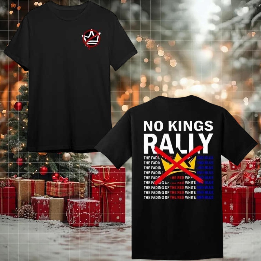 No Kings Rally The Fading Of The Red White And Blue 2025 New Two Sided Shirt No Kings Rally The Fading Of The Red White And Blue 2025 New Two Sided Shirt
