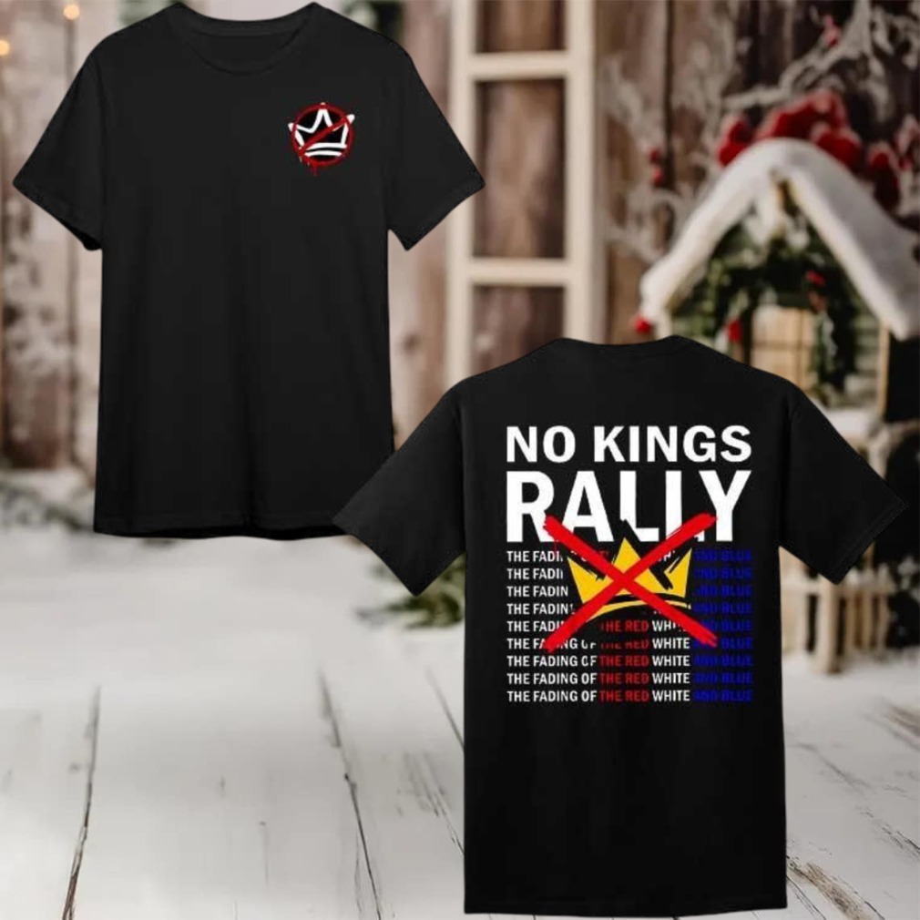 No Kings Rally The Fading Of The Red White And Blue 2025 New Two Sided Shirt No Kings Rally The Fading Of The Red White And Blue 2025 New Two Sided Shirt