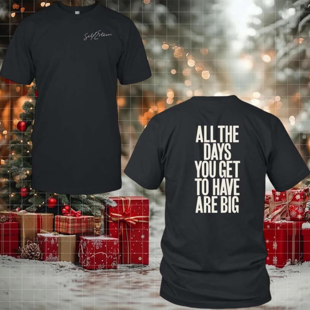 Self Esteem All The Days You Get To Have Are Big 2025 New Two Sided Shirt Self Esteem All The Days You Get To Have Are Big 2025 New Two Sided Shirt