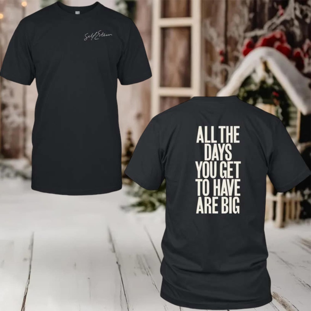 Self Esteem All The Days You Get To Have Are Big 2025 New Two Sided Shirt Self Esteem All The Days You Get To Have Are Big 2025 New Two Sided Shirt