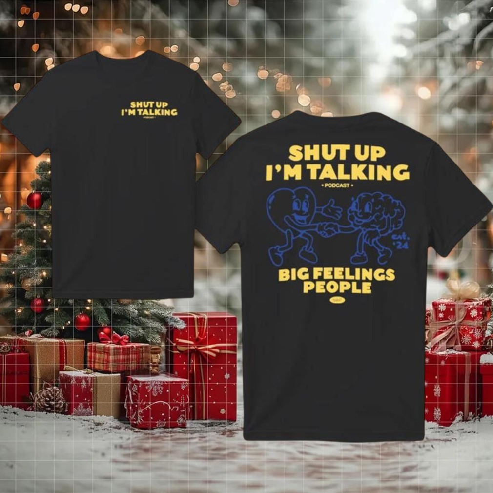 Shut Up I’m Talking Big Feelings People 2025 New Two Sided Shirt