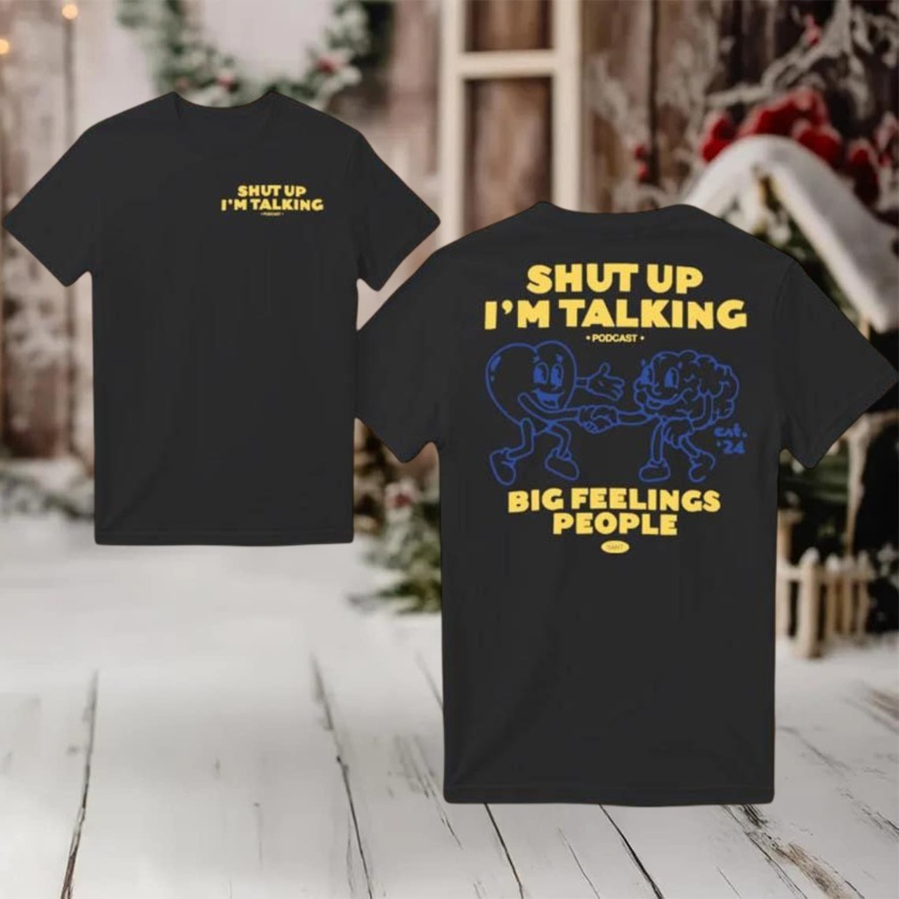 Shut Up I’m Talking Big Feelings People 2025 New Two Sided Shirt