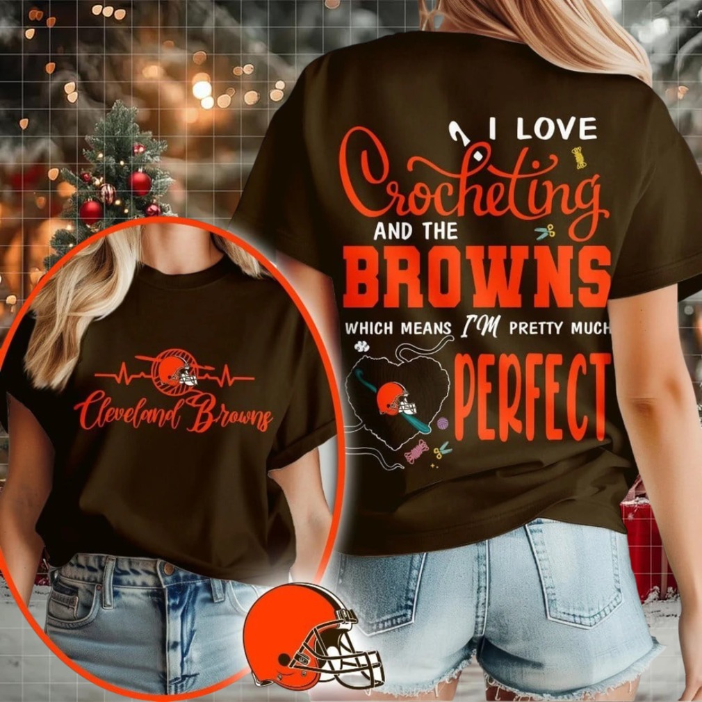 Cleveland Browns NFL I Love Crocheting And The Which Means I’m Pretty Much Perfect Shirt