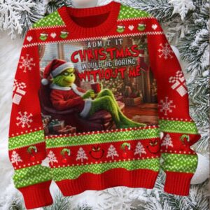 The Grinch Admit It Christmas 2025 Would Be Boring Without Me Ugly Sweater The Grinch Admit It Christmas 2025 Would Be Boring Without Me Ugly Sweater