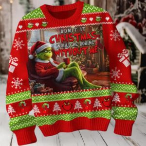 The Grinch Admit It Christmas 2025 Would Be Boring Without Me Ugly Sweater