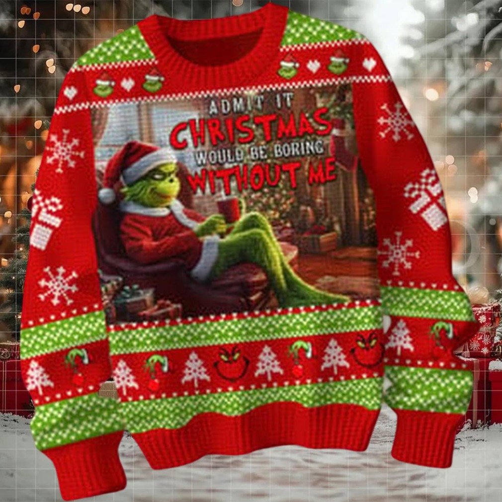 The Grinch Admit It Christmas 2025 Would Be Boring Without Me Ugly Sweater The Grinch Admit It Christmas 2025 Would Be Boring Without Me Ugly Sweater