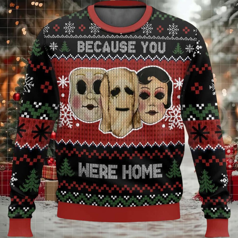 The Strangers Because You Were Home Ugly Christmas Sweater