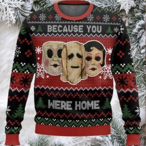 The Strangers Because You Were Home Ugly Christmas Sweater