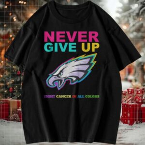 Philadelphia Eagles Never Give Up Fight Cancer in All Colors T Shirt