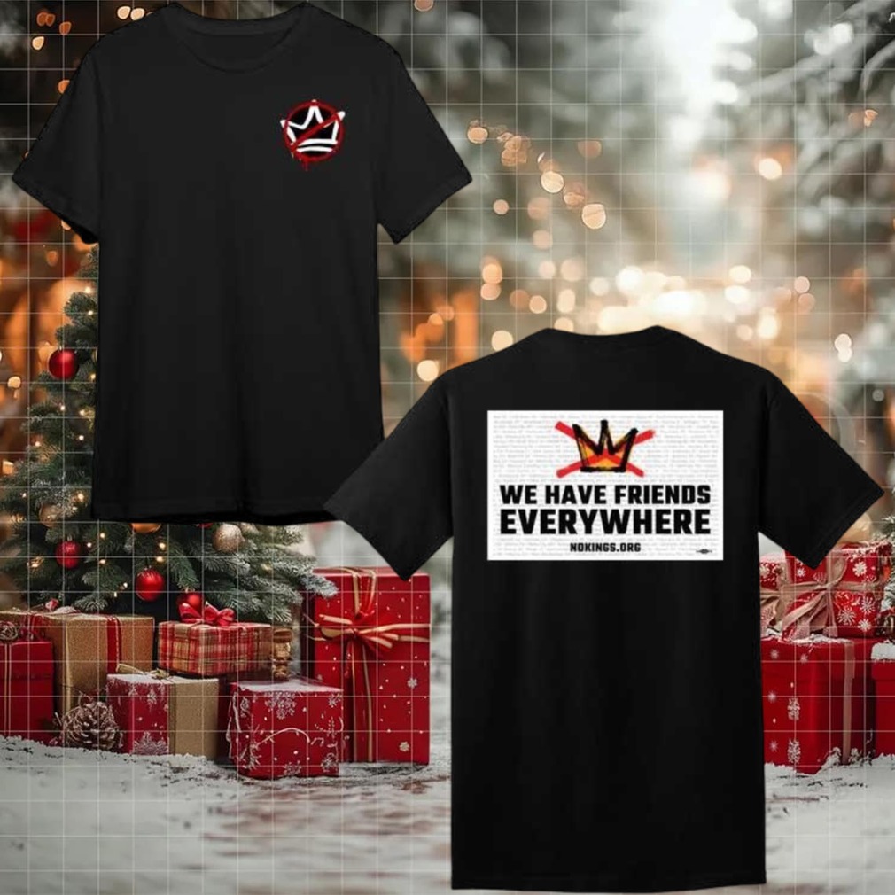 We Have Friends Everywhere No Kings In America 2025 New 2 Sided Shirt We Have Friends Everywhere No Kings In America 2025 New 2 Sided Shirt
