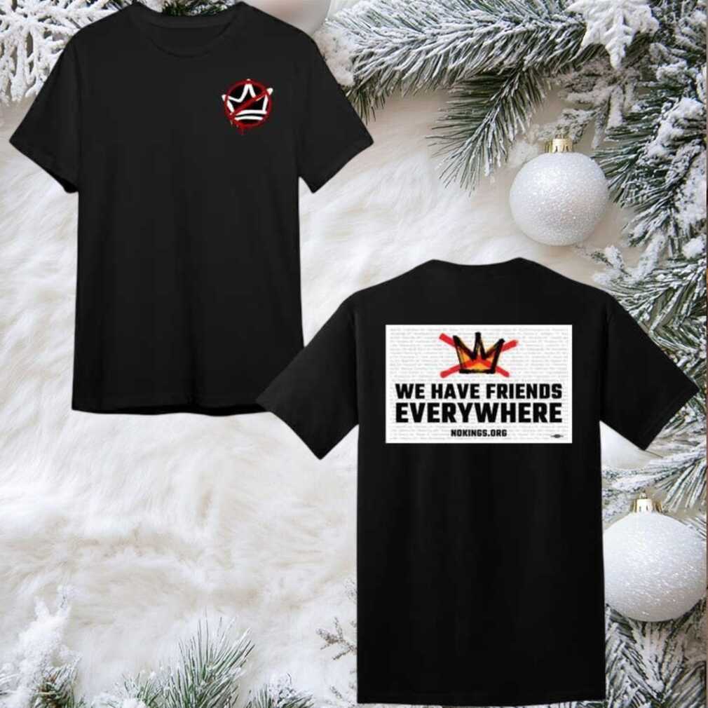 We Have Friends Everywhere No Kings In America 2025 New 2 Sided Shirt We Have Friends Everywhere No Kings In America 2025 New 2 Sided Shirt