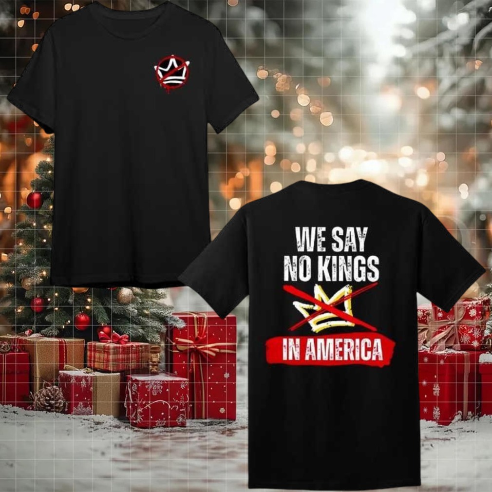 We Say No Kings In America 2025 New Two Sided Shirt