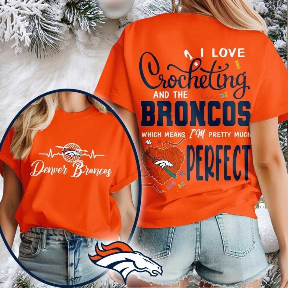 Denver Broncos NFL I Love Crocheting And The Which Means I’m Pretty Much Perfect Shirt Denver Broncos NFL I Love Crocheting And The Which Means I’m Pretty Much Perfect Shirt