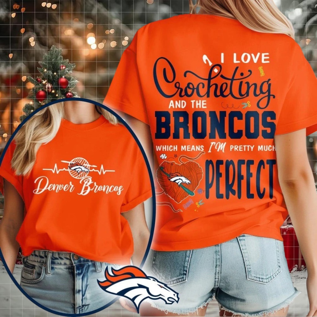 Denver Broncos NFL I Love Crocheting And The Which Means I’m Pretty Much Perfect Shirt Denver Broncos NFL I Love Crocheting And The Which Means I’m Pretty Much Perfect Shirt
