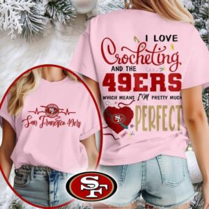 San Francisco 49ers NFL I Love Crocheting And The Which Means I’m Pretty Much Perfect Shirt
