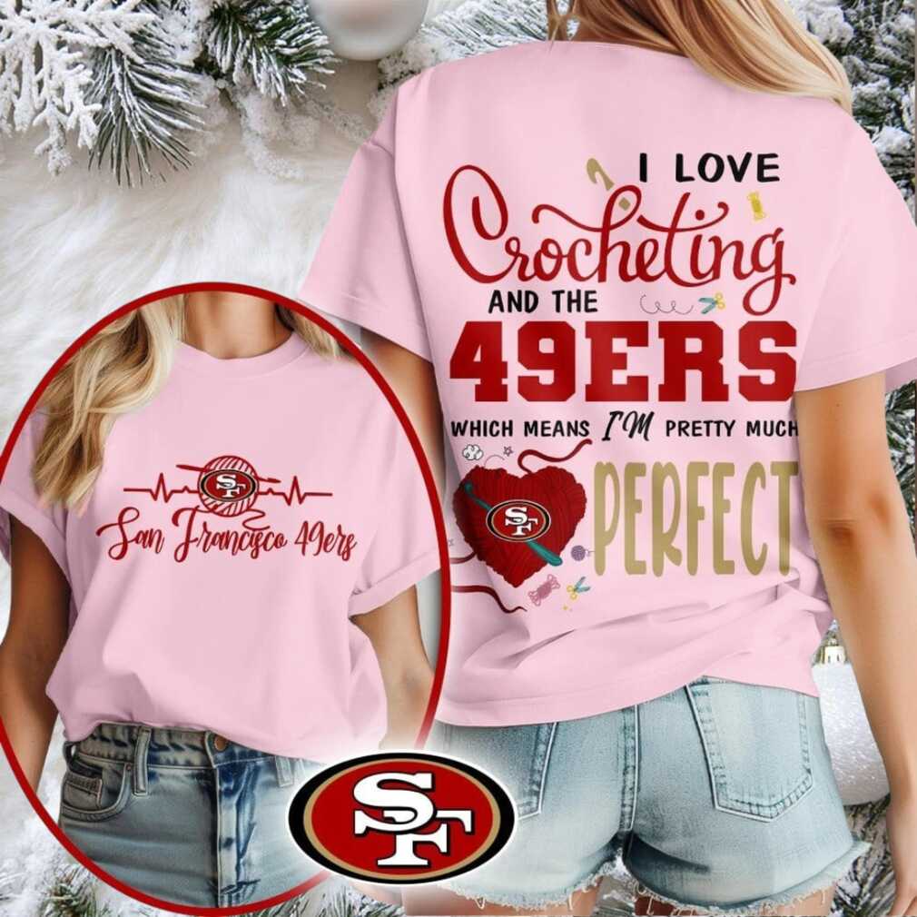 San Francisco 49ers NFL I Love Crocheting And The Which Means I’m Pretty Much Perfect Shirt San Francisco 49ers NFL I Love Crocheting And The Which Means I’m Pretty Much Perfect Shirt