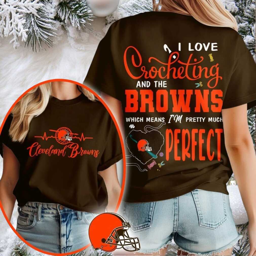 Cleveland Browns NFL I Love Crocheting And The Which Means I’m Pretty Much Perfect Shirt
