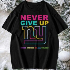 New York Giants Never Give Up Fight Cancer in All Colors T Shirt