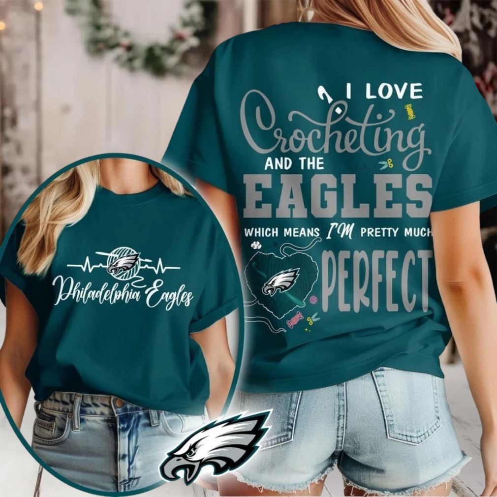 Philadelphia Eagles NFL I Love Crocheting And The Which Means I’m Pretty Much Perfect Shirt Philadelphia Eagles NFL I Love Crocheting And The Which Means I’m Pretty Much Perfect Shirt