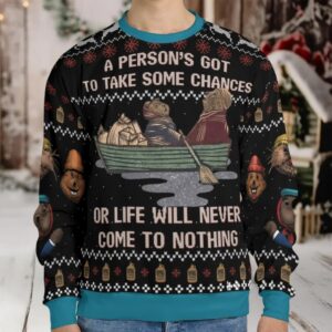 A person’s got to take some chances Ugly Christmas Sweatshirt