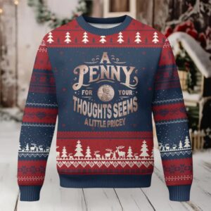 Funny A Penny For Your Thought Seems A Little Pricey Ugly Christmas Sweater