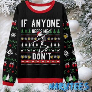 If Anyone Needs Me Don’t Ugly Christmas Sweater